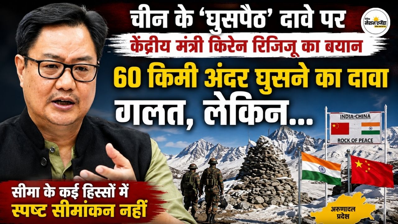 क्या चीन अरुणाचल प्रदेश में 60 KM अंदर घुसा? किरेन रिजिजू ने साफ किया पूरा मामला