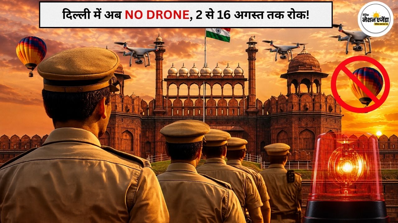 15 अगस्त से पहले दिल्ली में हाई अलर्ट, 2 से 16 अगस्त तक ड्रोन और हॉट एयर बैलून उड़ाने पर रोक